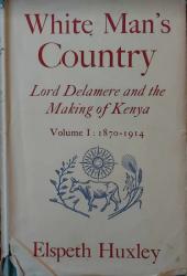 White Mans Country,, Lord Delamere And The Making of Kenya Volume1