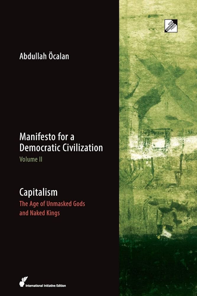 Capitalism: The Age of Unmasked Gods and Naked Kings (Manifesto for a Democratic Civilization)