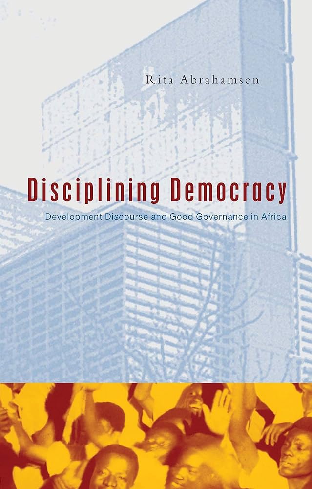 Disciplining Democracy Development Discourse and Good Governance in Africa