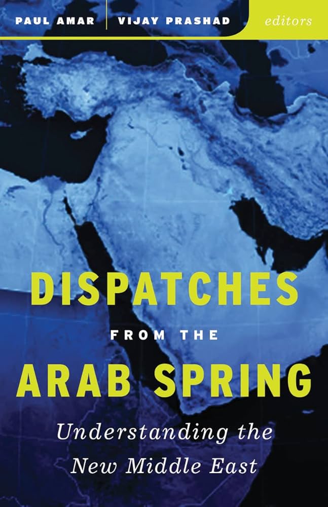 Dispatches from the Arab Spring Understanding the New Middle East