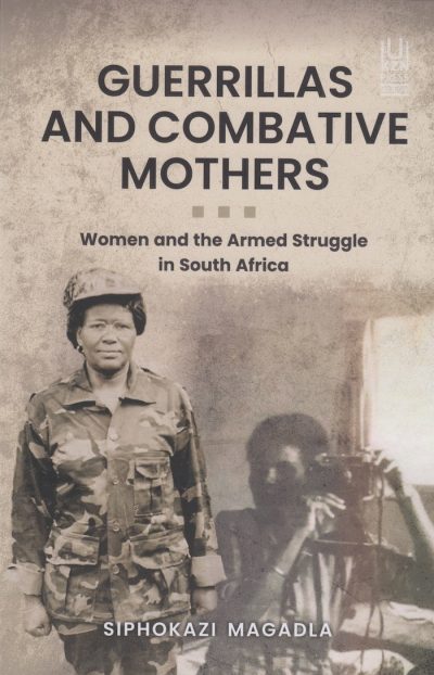 Guerrillas and Combative Mothers Women and the Armed Struggle in South Africa