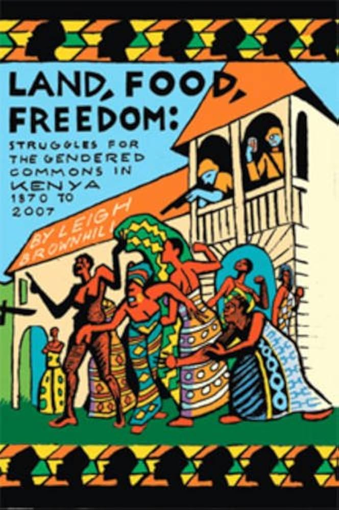 Land, Food, Freedom Struggles for the Gendered Commons in Kenya, 1870 to 2007