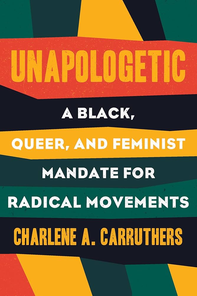 Unapologetic A Black, Queer, and Feminist Mandate for Radical Movements