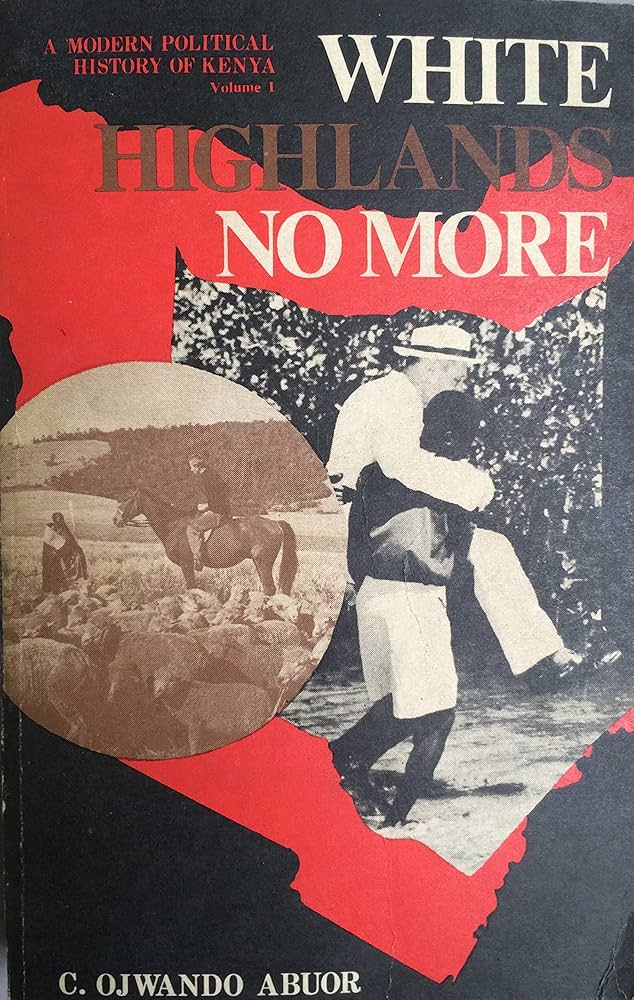 White highlands no more (A modern political history of Kenya, Volume 1)