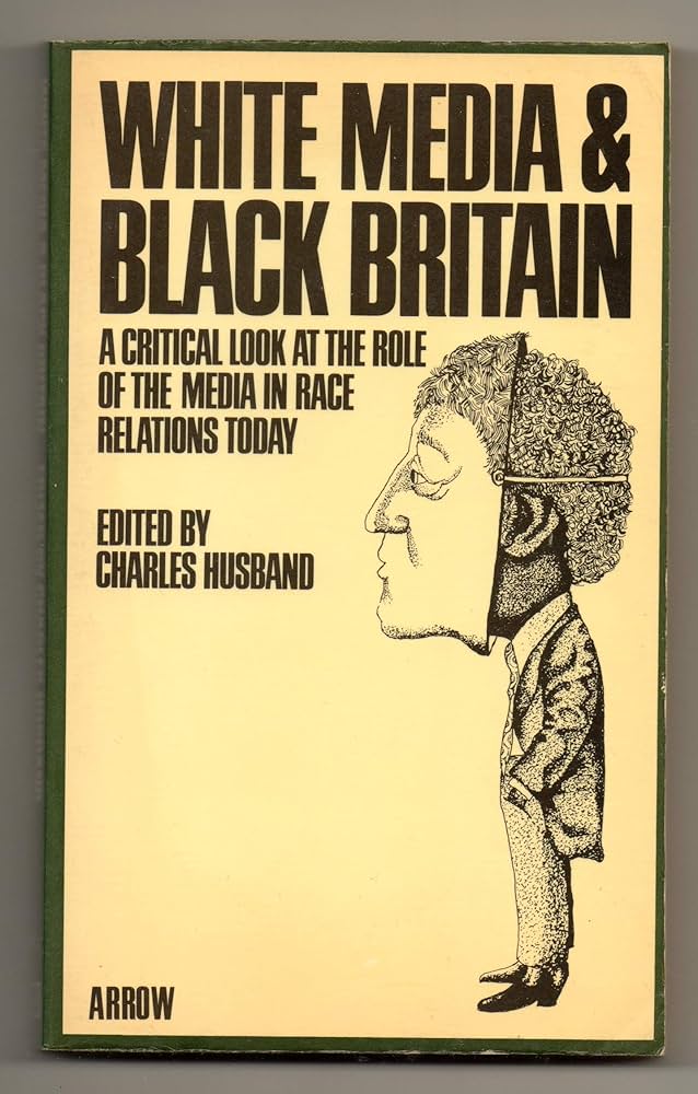 White Media and Black Britain A Critical Look at the Role of the Media in Race Relations Today